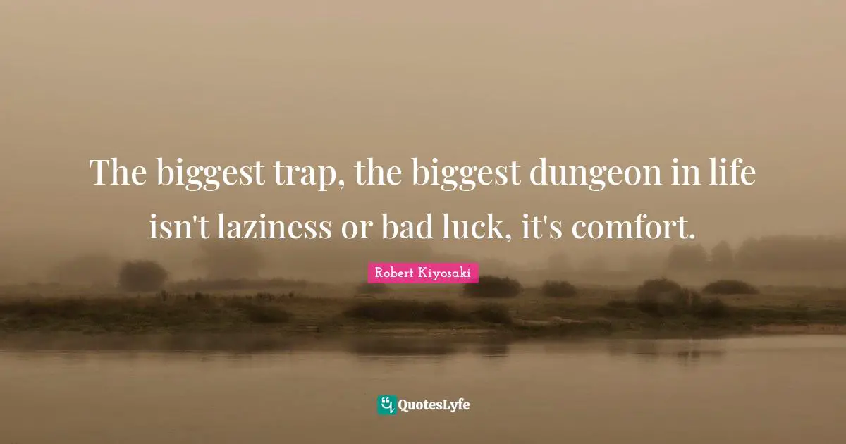 The biggest trap, the biggest dungeon in life isn't laziness or bad luck, it's comfort.