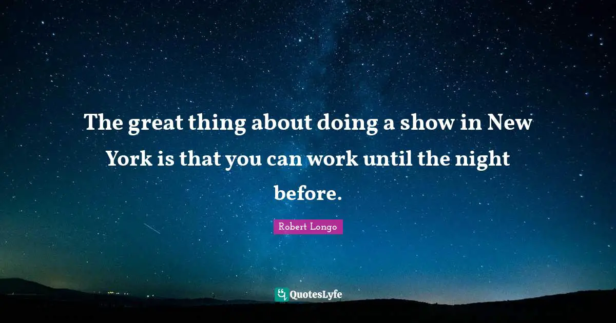 The great thing about doing a show in New York is that you can work until the night before.