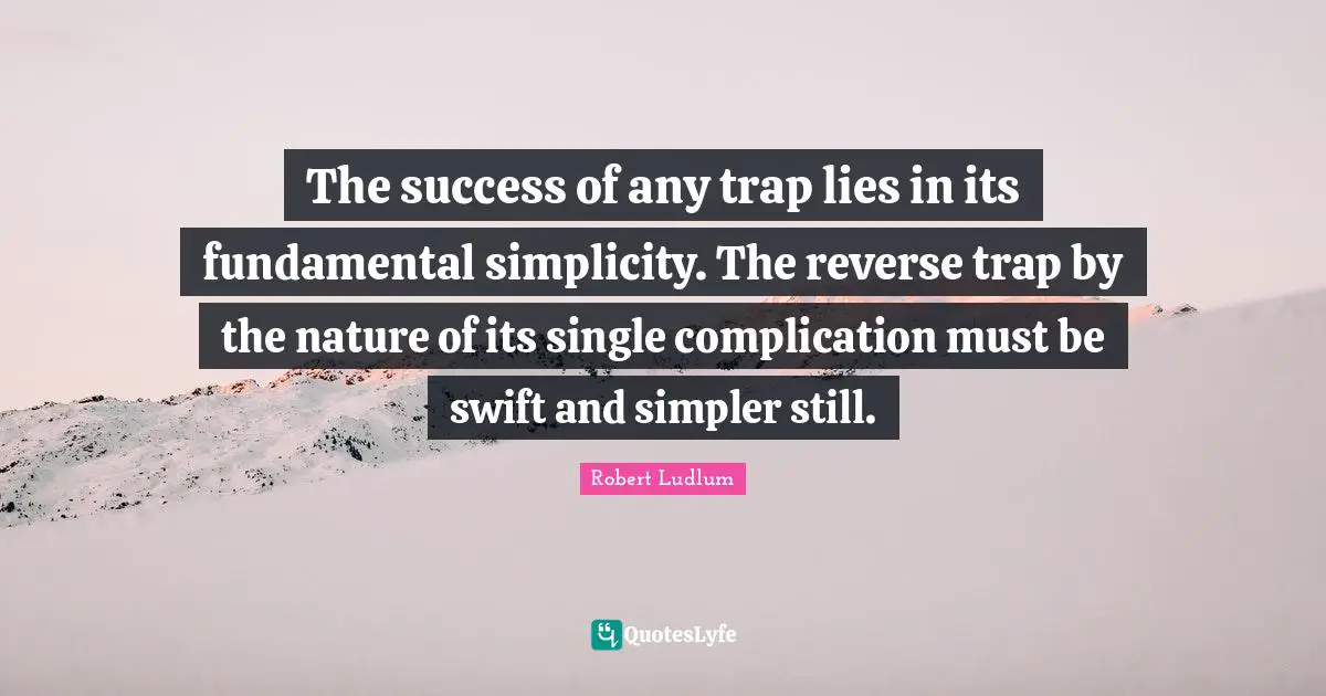 The success of any trap lies in its fundamental simplicity. The reverse trap by the nature of its single complication must be swift and simpler still.
