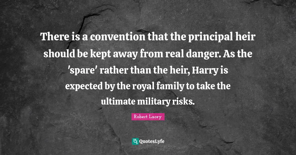 There is a convention that the principal heir should be kept away from real danger. As the 'spare' rather than the heir, Harry is expected by the royal family to take the ultimate military risks.