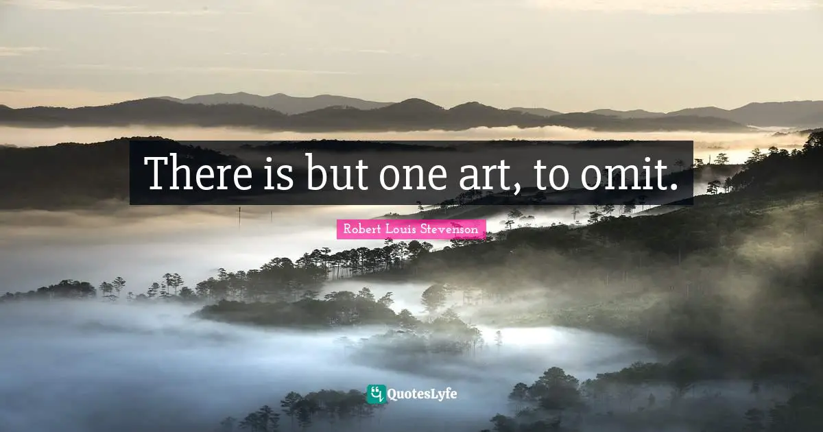 There is but one art, to omit.
