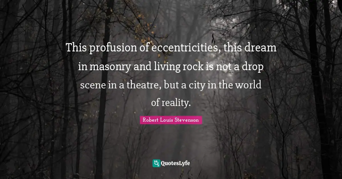 This profusion of eccentricities, this dream in masonry and living rock is not a drop scene in a theatre, but a city in the world of reality.