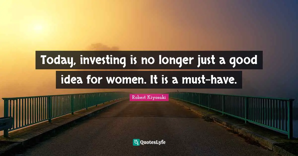 Today, investing is no longer just a good idea for women. It is a must-have.