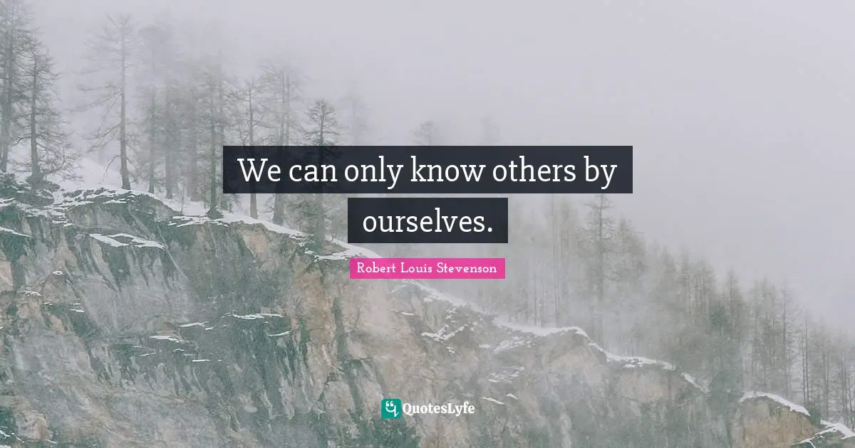We can only know others by ourselves.