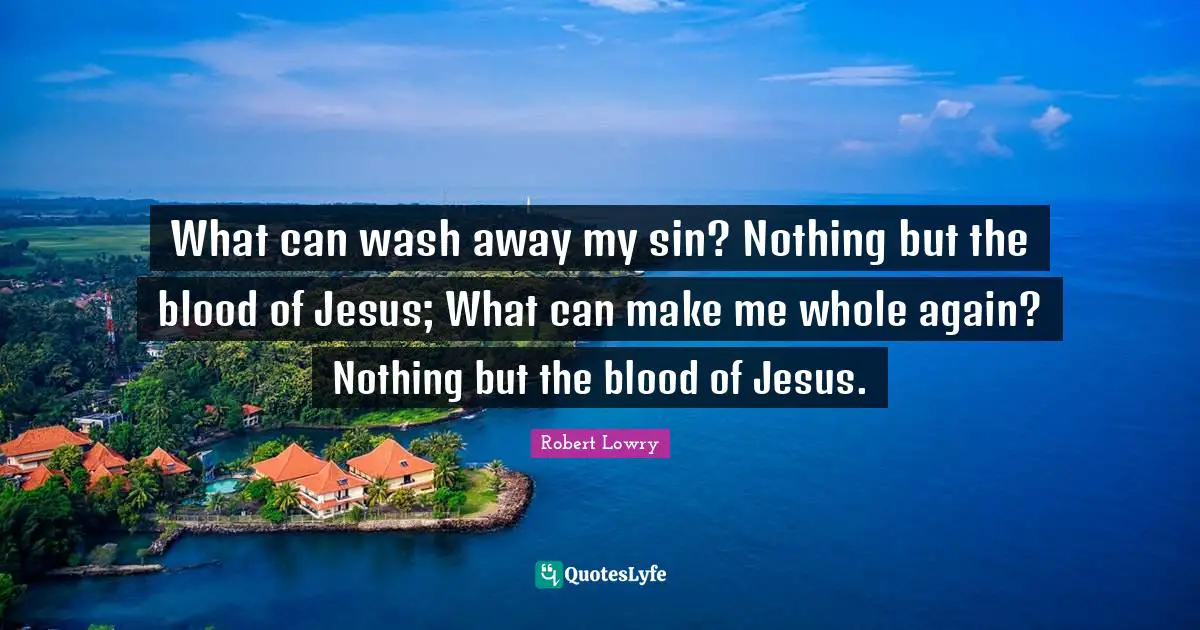 What can wash away my sin? Nothing but the blood of Jesus; What can make me whole again? Nothing but the blood of Jesus.