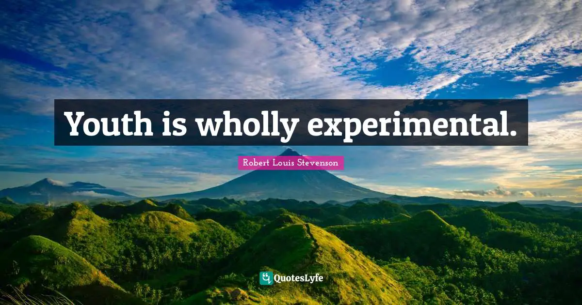 Youth is wholly experimental.