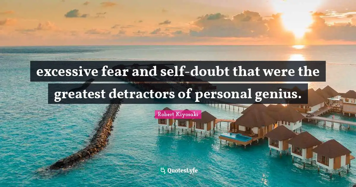 Self Doubt Quotes: "excessive fear and self-doubt that were the greatest detractors of personal genius."