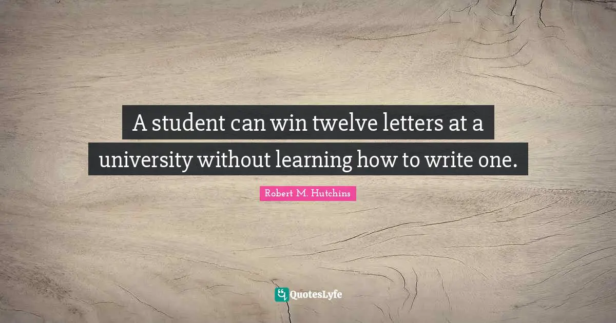 A student can win twelve letters at a university without learning how to write one.