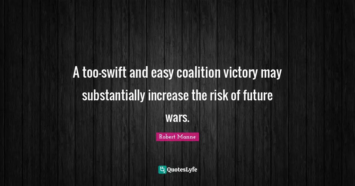 A too-swift and easy coalition victory may substantially increase the risk of future wars.