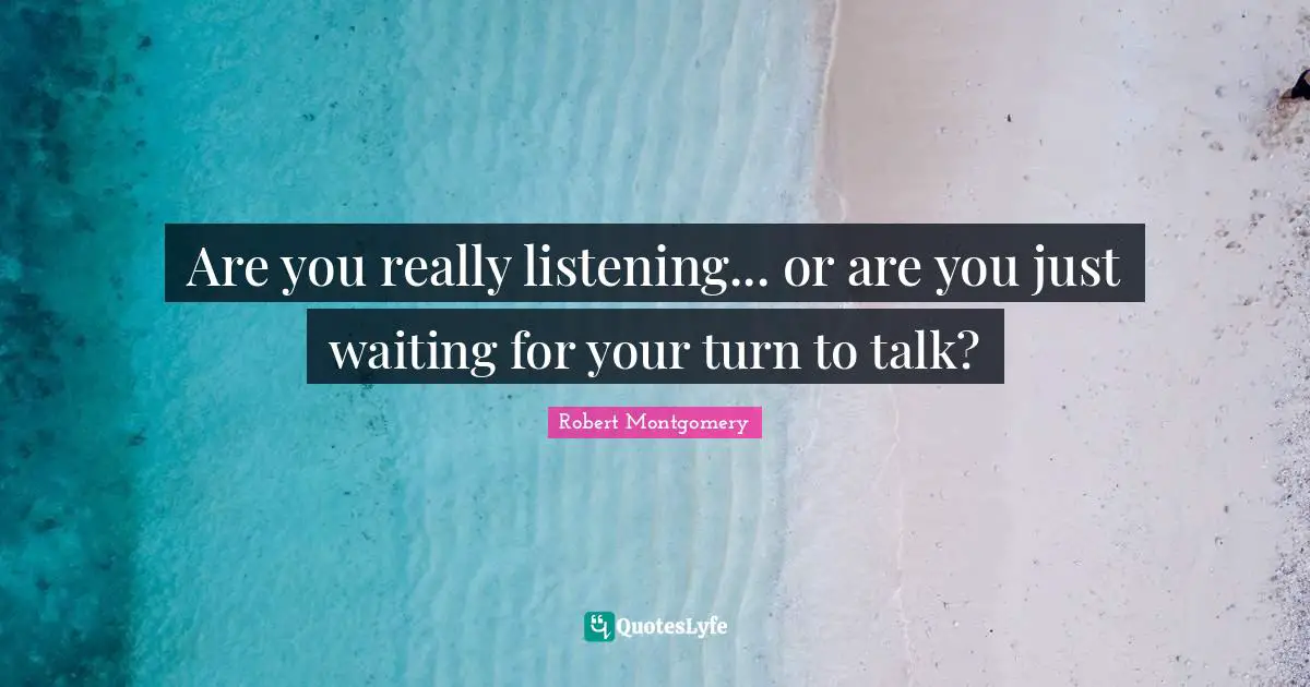 Are you really listening... or are you just waiting for your turn to talk?