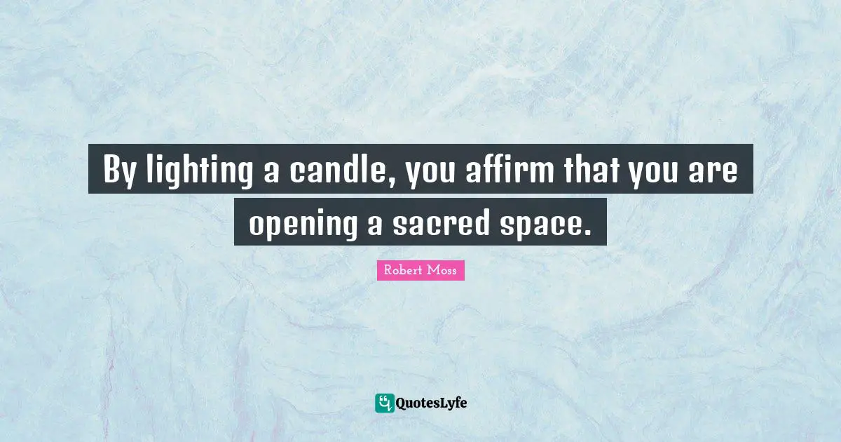 By lighting a candle, you affirm that you are opening a sacred space.