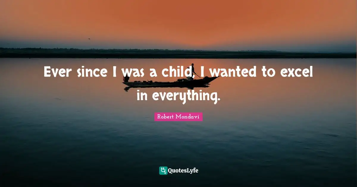 Ever since I was a child, I wanted to excel in everything.