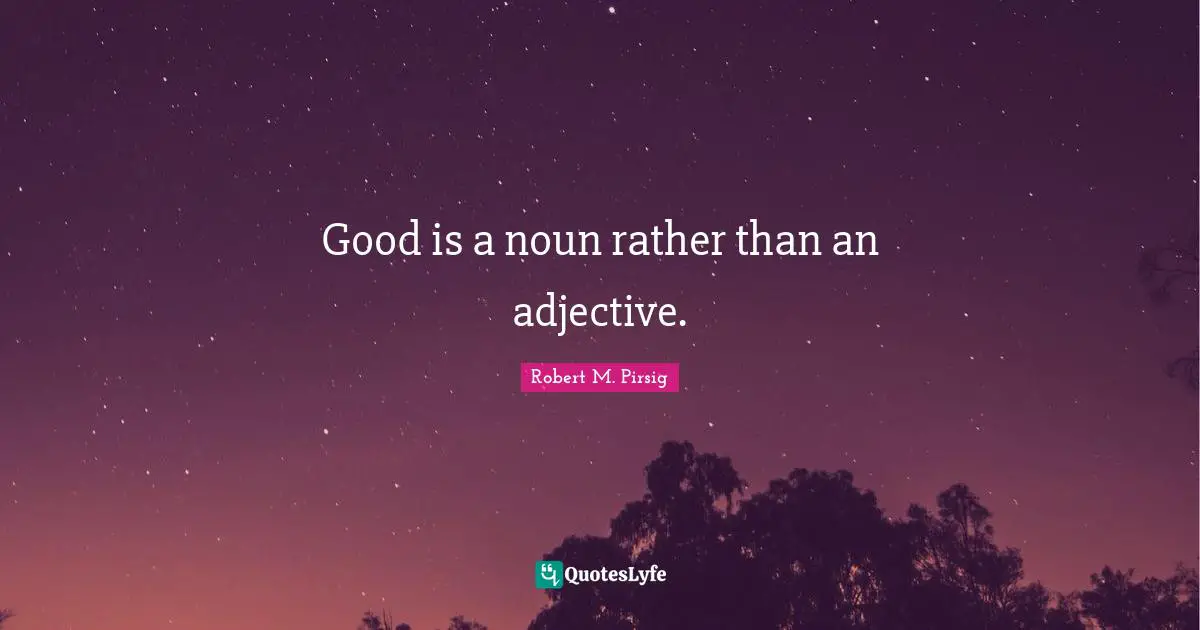 Good is a noun rather than an adjective.