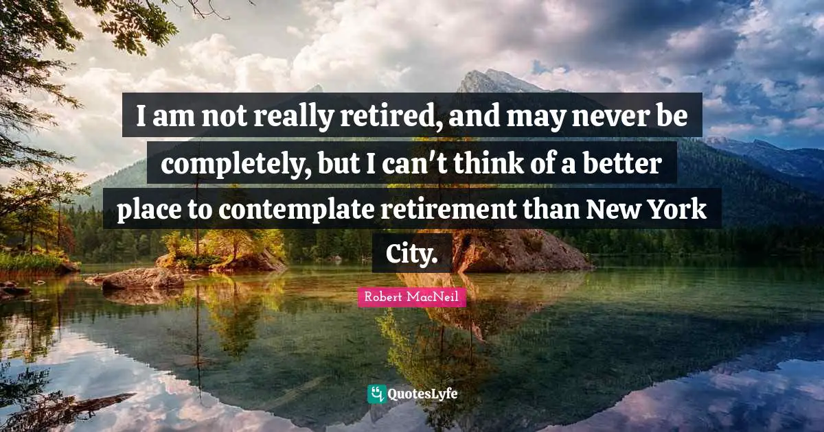 I am not really retired, and may never be completely, but I can't think of a better place to contemplate retirement than New York City.