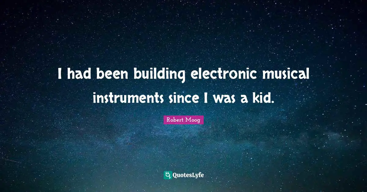 I had been building electronic musical instruments since I was a kid.