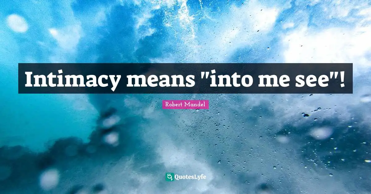 Intimacy means "into me see"!