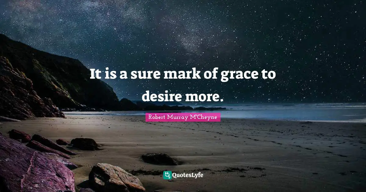 It is a sure mark of grace to desire more.
