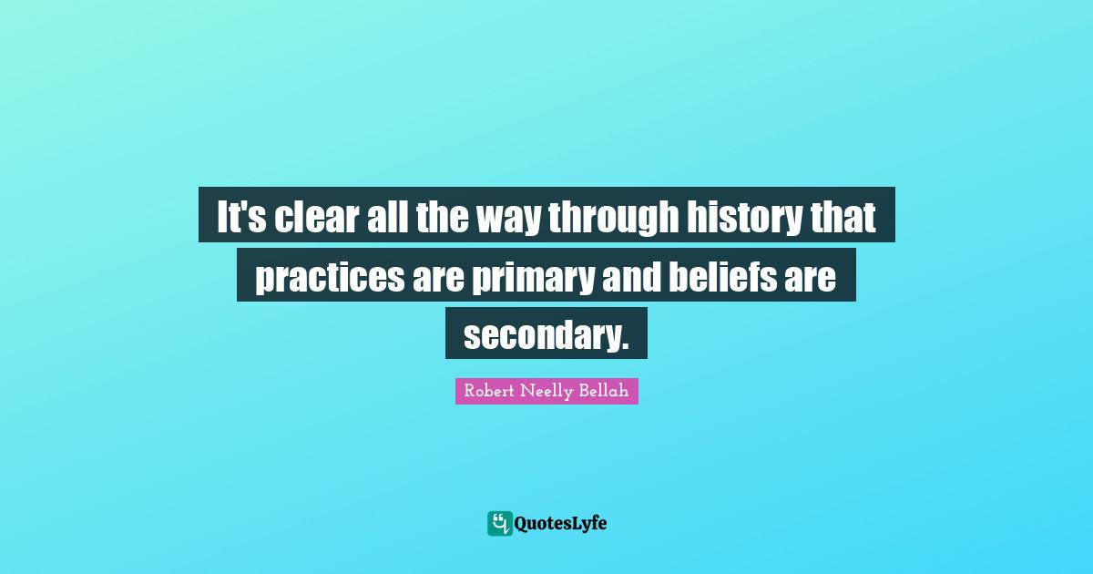 It's clear all the way through history that practices are primary and beliefs are secondary.