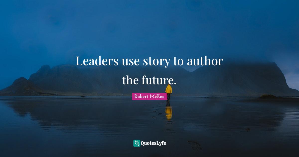 Leaders use story to author the future.