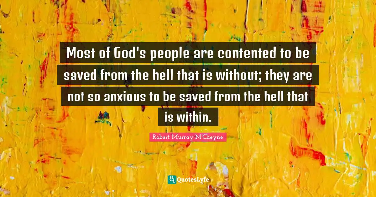 Compromise Quotes: "Most of God's people are contented to be saved from the hell that is without; they are not so anxious to be saved from the hell that is within."