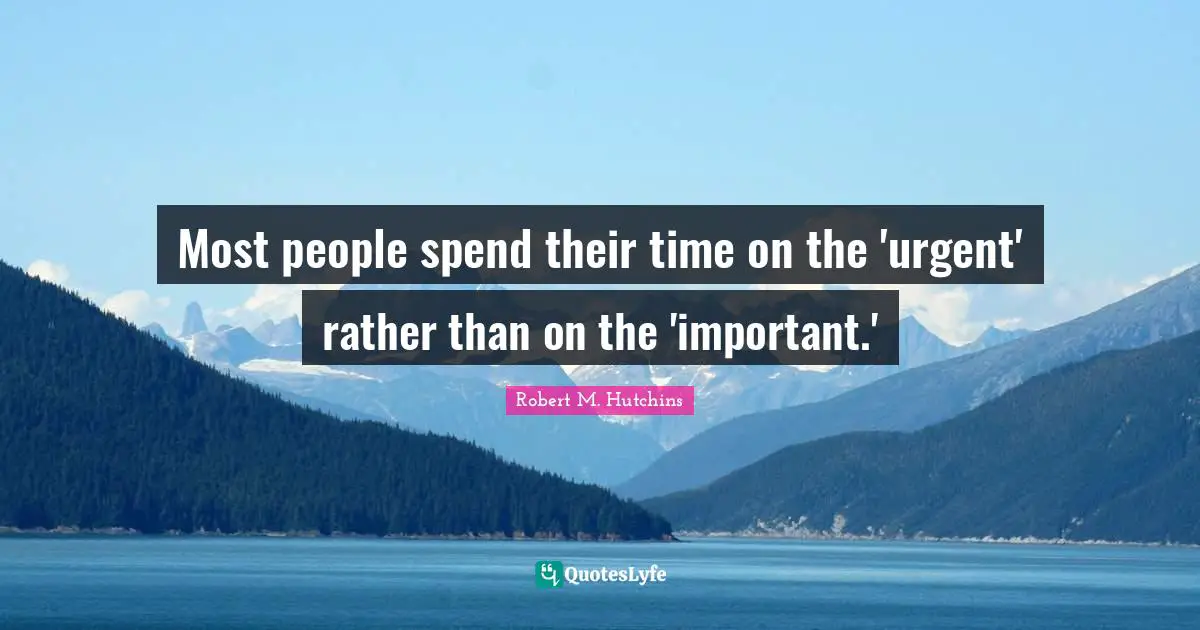 Most people spend their time on the 'urgent' rather than on the 'important.'