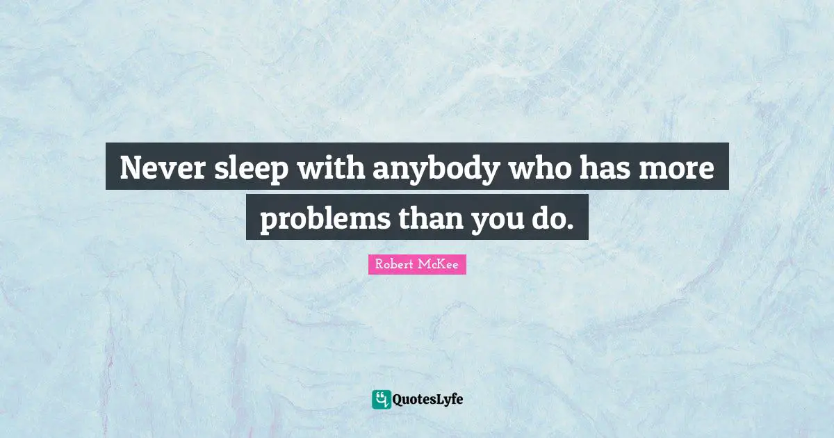 Never Sleep Quotes: "Never sleep with anybody who has more problems than you do."