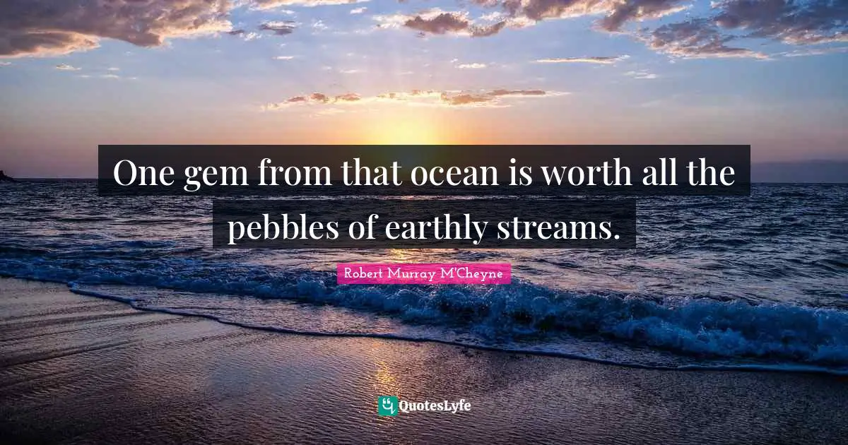 Pebbles Quotes: "One gem from that ocean is worth all the pebbles of earthly streams."