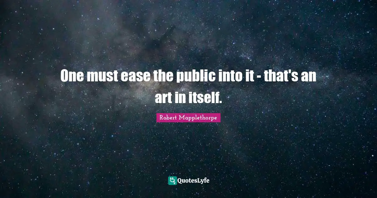 One must ease the public into it - that's an art in itself.