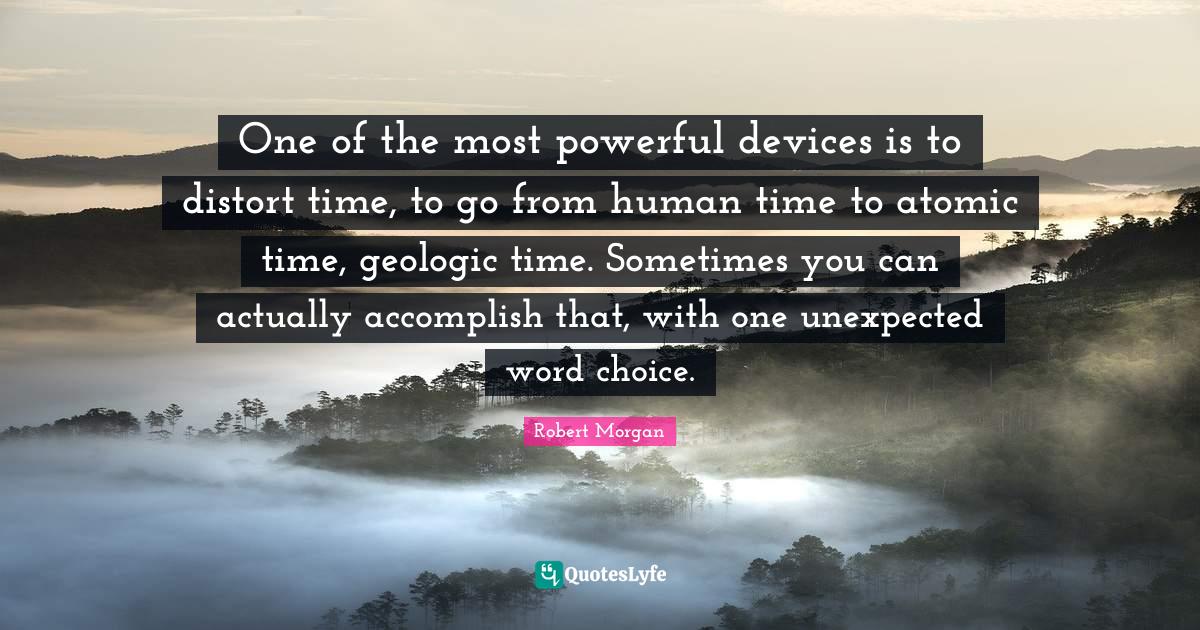 One of the most powerful devices is to distort time, to go from human