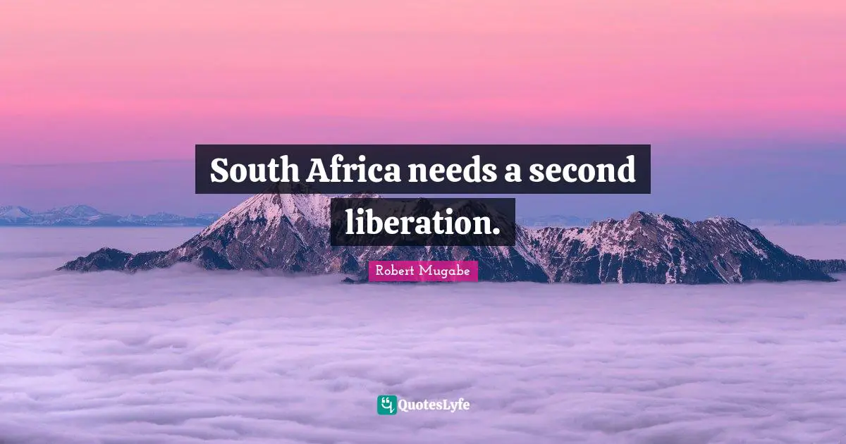 South Quotes: "South Africa needs a second liberation."