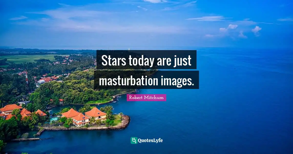 Stars today are just masturbation images.