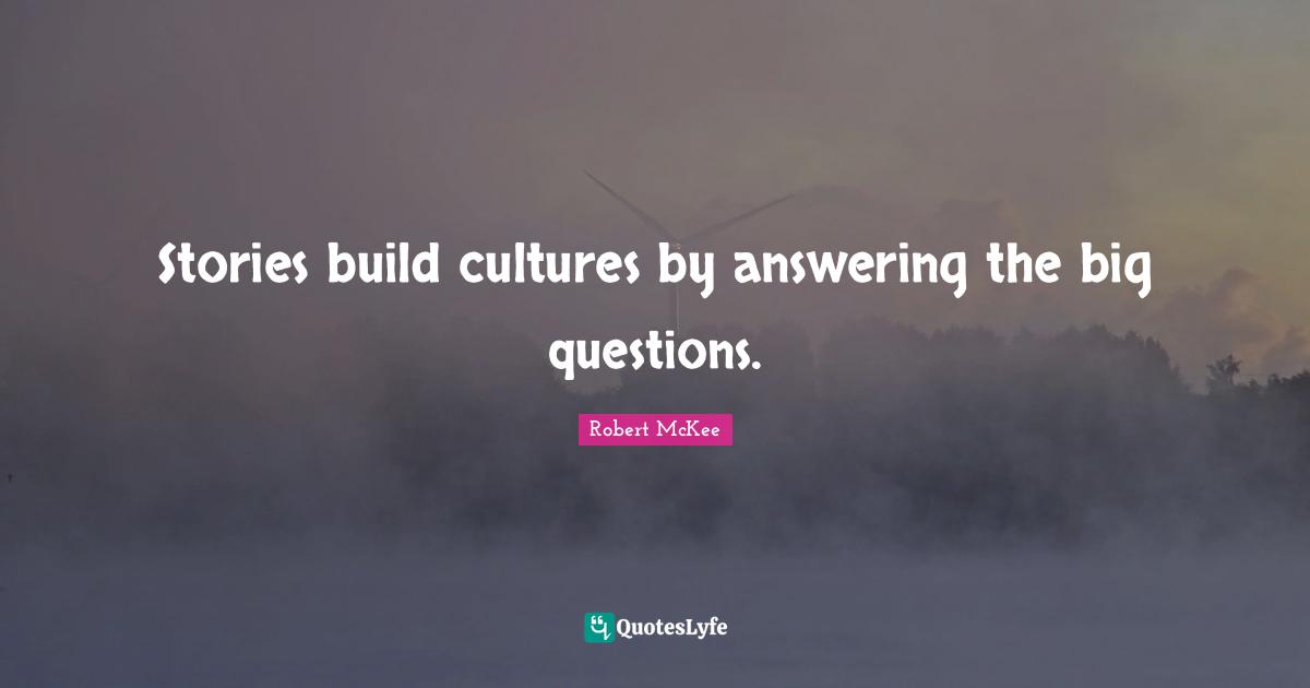 Stories build cultures by answering the big questions.