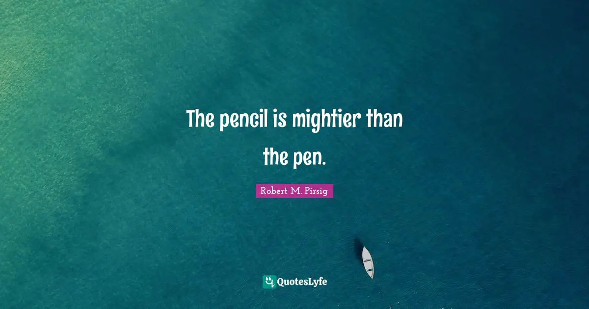 The pencil is mightier than the pen.