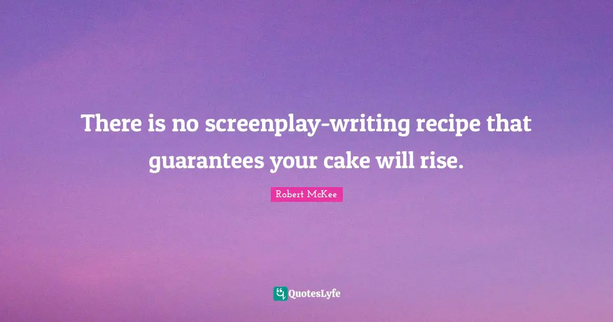 There is no screenplay-writing recipe that guarantees your cake will rise.
