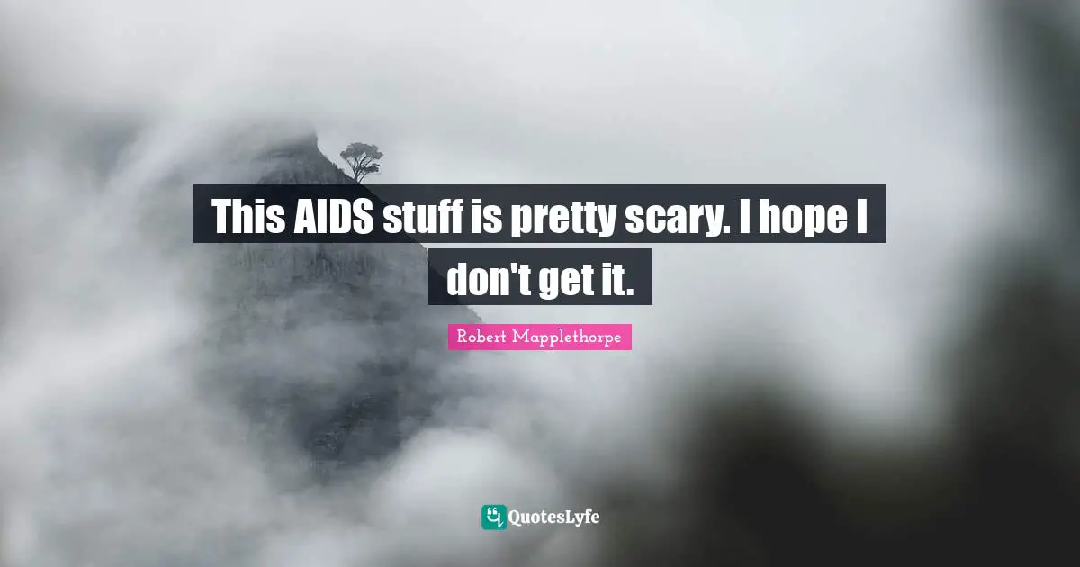 This AIDS stuff is pretty scary. I hope I don't get it.