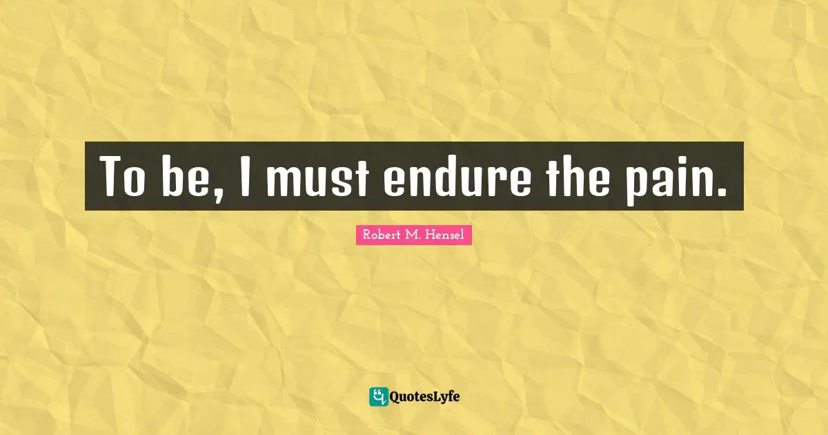 To be, I must endure the pain.