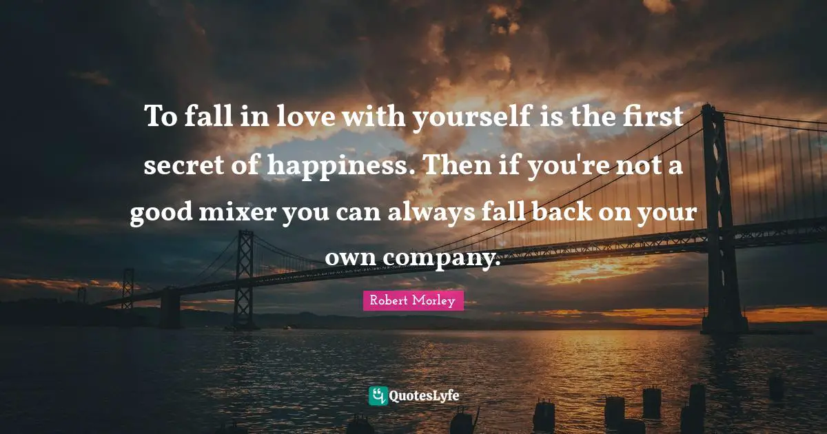 Fall Back Quotes: "To fall in love with yourself is the first secret of happiness. Then if you're not a good mixer you can always fall back on your own company."