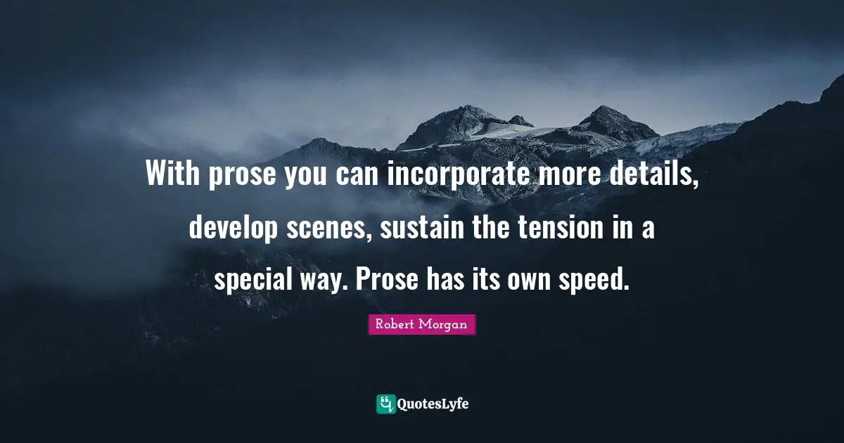 With prose you can incorporate more details, develop scenes, sustain the tension in a special way. Prose has its own speed.