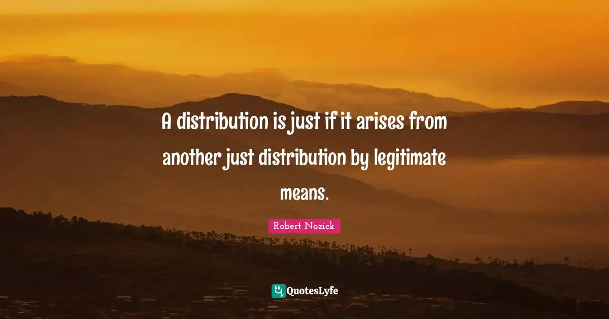A distribution is just if it arises from another just distribution by legitimate means.