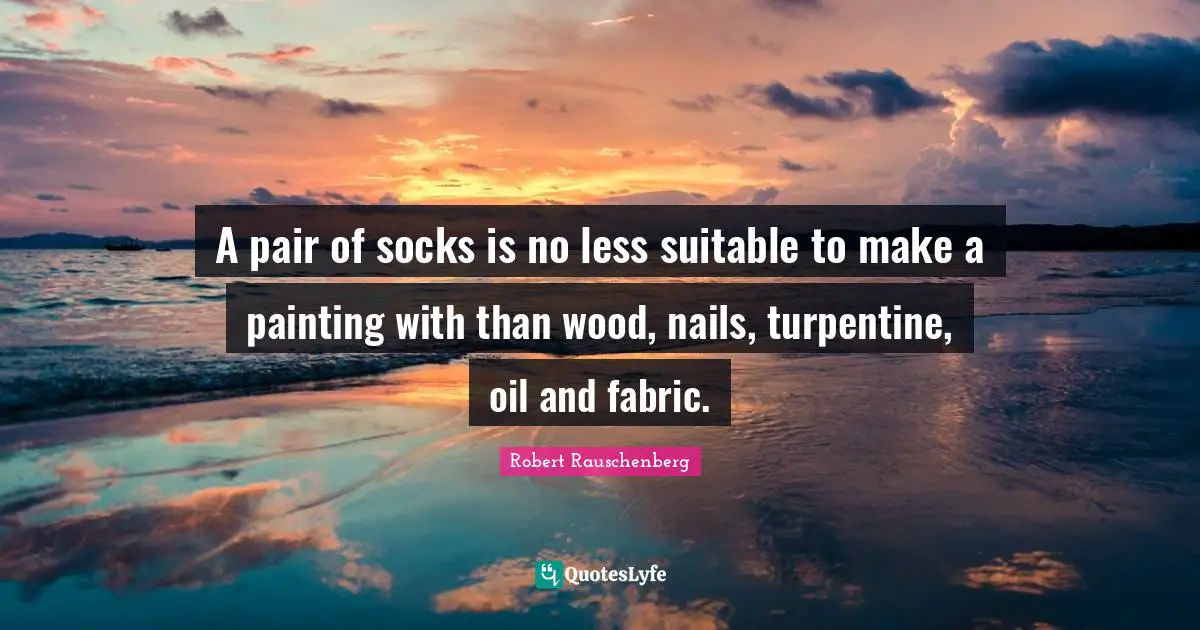 A pair of socks is no less suitable to make a painting with than wood, nails, turpentine, oil and fabric.