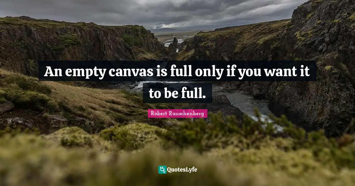 An empty canvas is full only if you want it to be full.