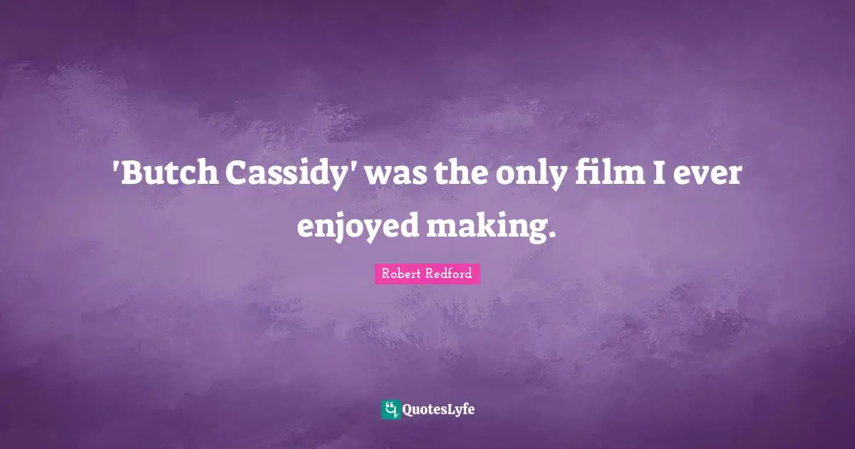 'Butch Cassidy' was the only film I ever enjoyed making.
