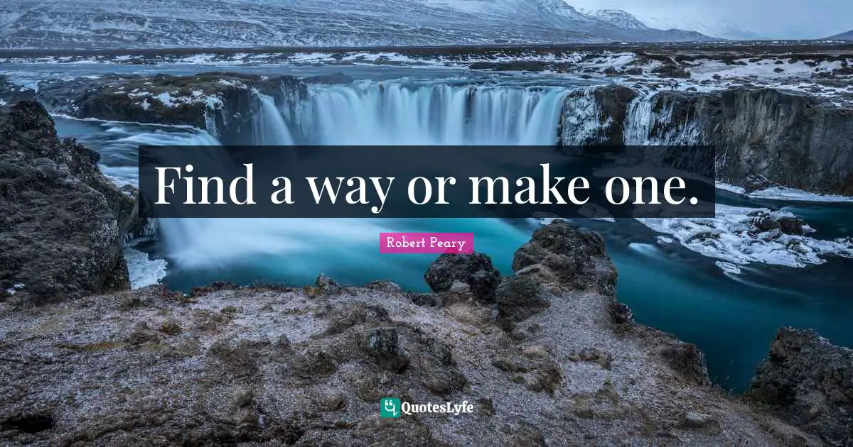Find a way or make one.