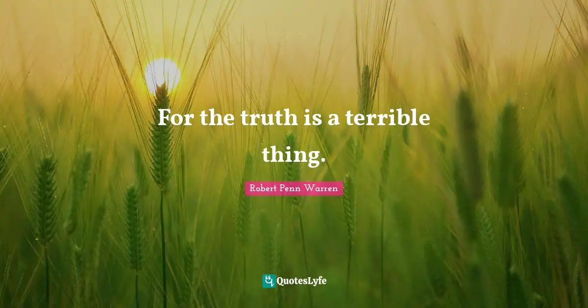 For the truth is a terrible thing.