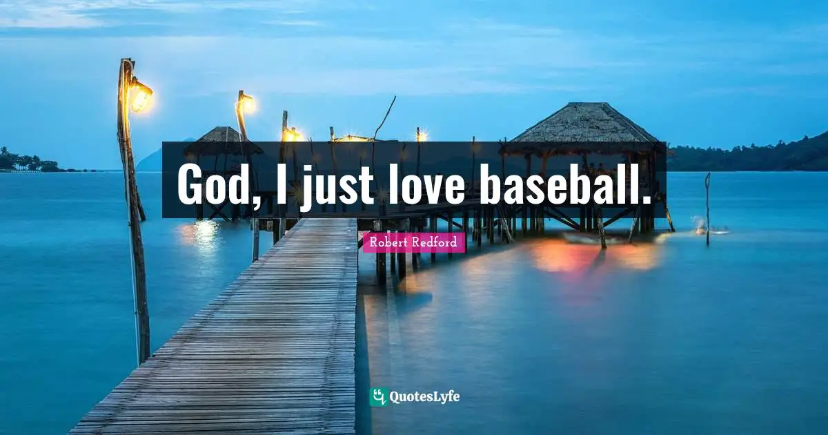 Robert Redford Quotes: "God, I just love baseball."