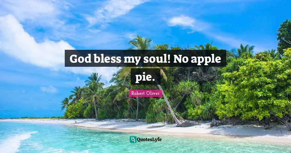 Apple Pie Quotes: "God bless my soul! No apple pie."