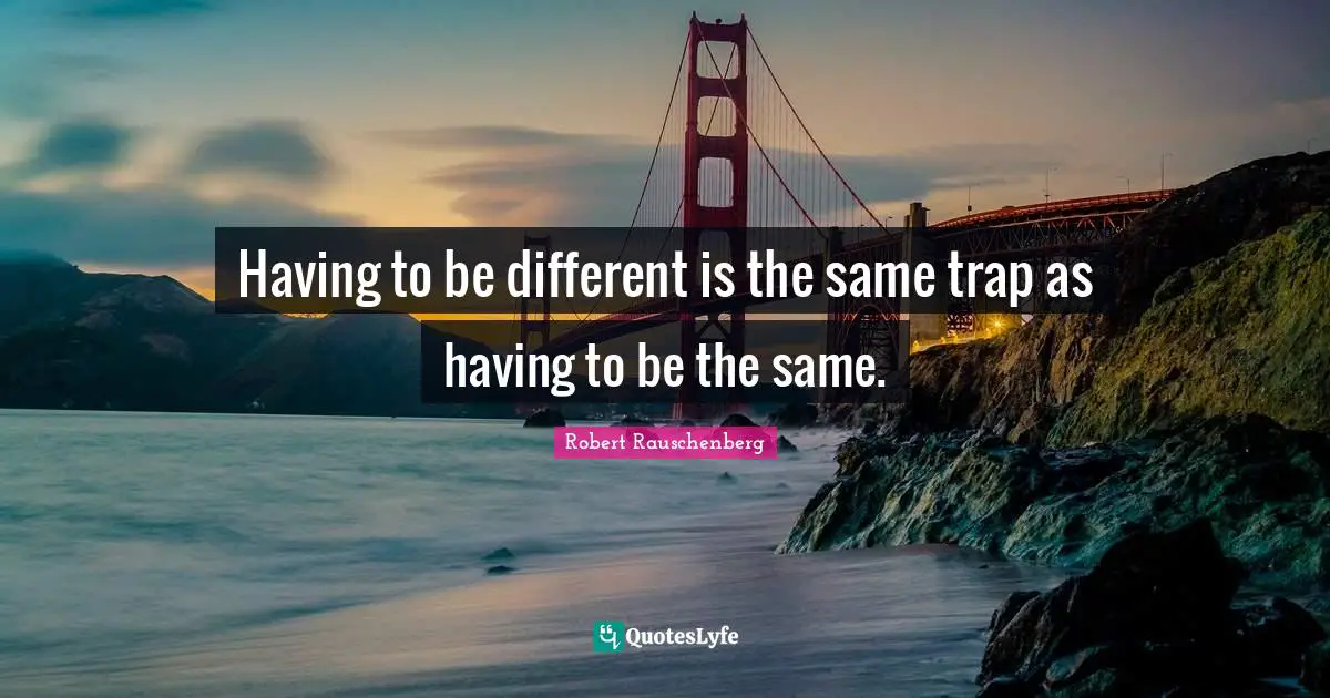 Having to be different is the same trap as having to be the same.