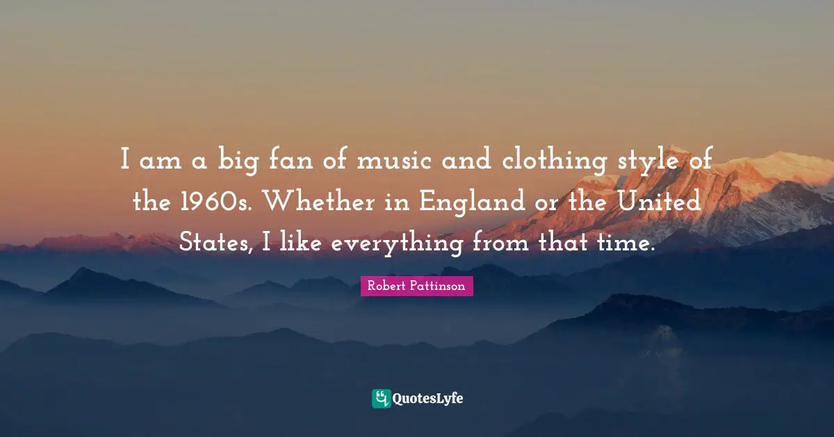 I am a big fan of music and clothing style of the 1960s. Whether in England or the United States, I like everything from that time.