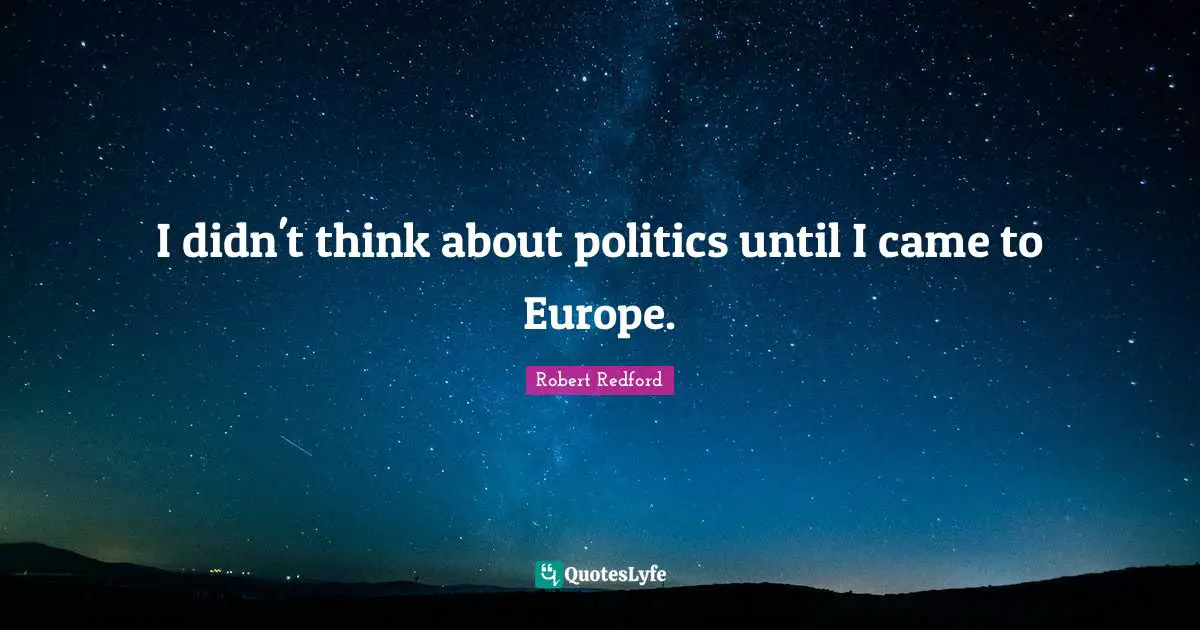 I didn't think about politics until I came to Europe.