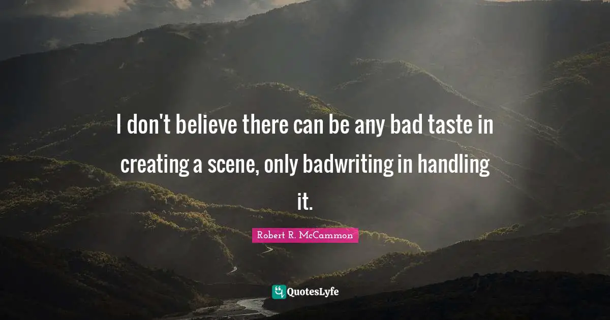 I don't believe there can be any bad taste in creating a scene, only badwriting in handling it.